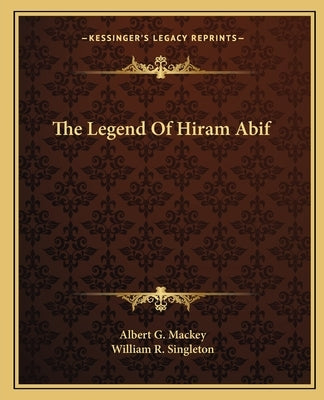 The Legend of Hiram Abif by Mackey, Albert Gallatin