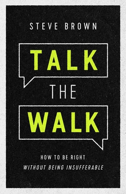 Talk the Walk: How to Be Right Without Being Insufferable by Brown, Steve