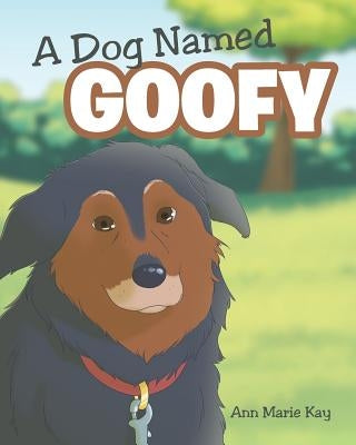 A Dog Named Goofy by Kay, Ann Marie