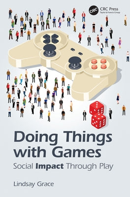 Doing Things with Games: Social Impact Through Play by Grace, Lindsay D.