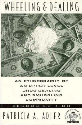 Wheeling and Dealing: An Ethnography of an Upper-Level Drug Dealing and Smuggling Community by Adler, Patricia a.
