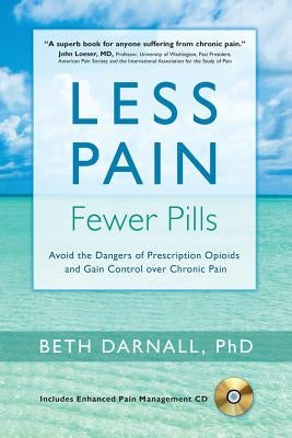 Less Pain, Fewer Pills: Avoid the Dangers of Prescription Opioids and Gain Control Over Chronic Pain [With CD (Audio)] by Darnall, Beth