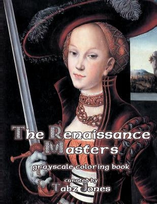 The Renaissance Masters Grayscale Coloring Book by Jones, Tabz