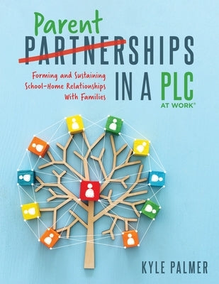 Parentships in a Plc at Work(r): Forming and Sustaining School-Home Relationships with Families by Palmer, Kyle