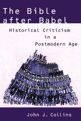 The Bible After Babel: Historical Criticism in a Postmodern Age by Collins, John J.