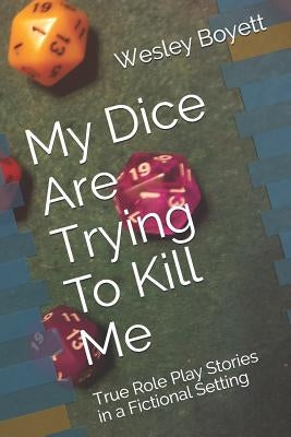 My Dice Are Trying to Kill Me: True Role Play Stories in a Fictional Setting by Stefl, Adam