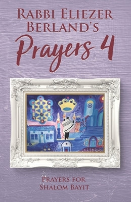 Rabbi Eliezer Berland's Prayers 4: Prayers for Shalom Bayit by Berland, Rabbi Eliezer