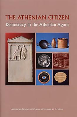 The Athenian Citizen: Democracy in the Athenian Agora by Lang, Mabel