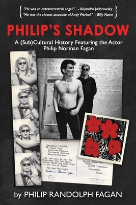 Philip's Shadow: A (Sub)Cultural History Featuring The Actor Philip Norman Fagan by Fagan, Philip Randolph