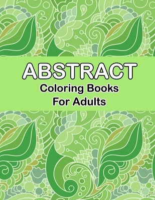 Abstract coloring books for adults: Abstract Pattern Coloring pages for Mindfulness Activity, Stress Relieving, art coloring book adult Relaxation and by Publisher, Dorothy Smith