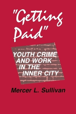Getting Paid: Youth Crime and Work in the Inner City by Sullivan, Mercer L.