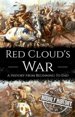 Red Cloud's War: A History from Beginning to End by History, Hourly