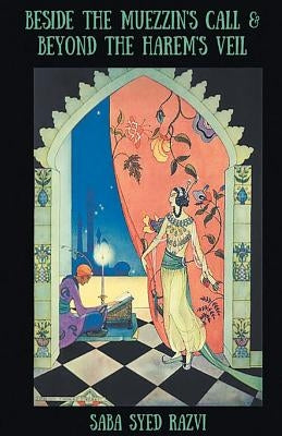 Beside the Muezzin's Call & Beyond the Harem's Veil by Razvi, Saba Syed