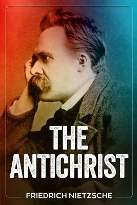 The Antichrist by Nietzsche, Friedrich Wilhelm