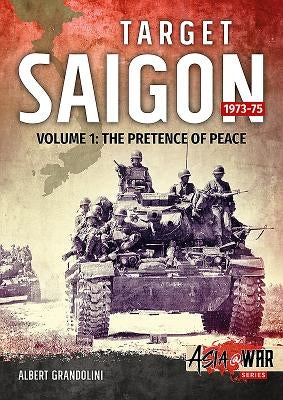 Target Saigon 1973-75: Volume 1 - The Pretence of Peace by Grandolini, Albert