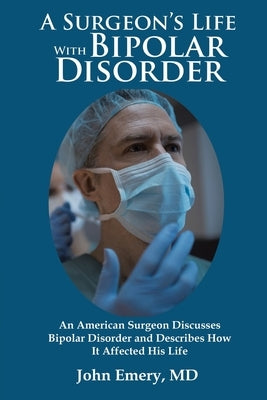 A Surgeon's Life with Bipolar Disorder: New Edition by Emery, John