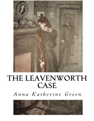 The Leavenworth Case: A Lawyer's Story by Green, Anna Katherine