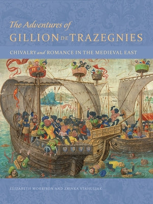 The Adventures of Gillion de Trazegnies: Chivalry and Romance in the Medieval East by Morrison, Elizabeth