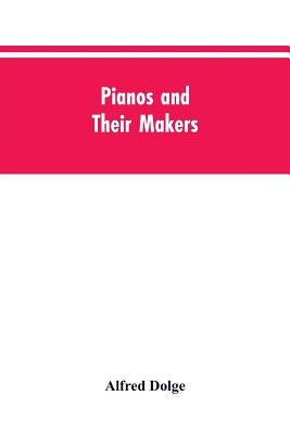 Pianos and their makers by Dolge, Alfred