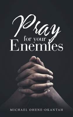Pray for Your Enemies by Ohene-Okantah, Michael
