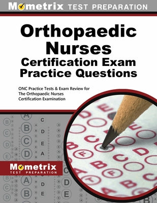 Orthopaedic Nurses Certification Exam Practice Questions: Onc Practice Tests & Exam Review for the Orthopaedic Nurses Certification Examination by Onc, Exam Secrets Test Prep Staff
