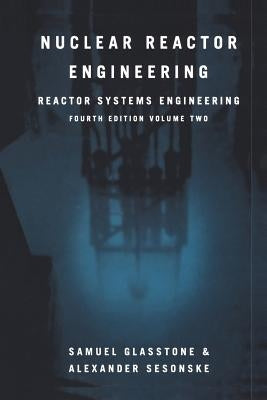 Nuclear Reactor Engineering: Reactor Systems Engineering by Glasstone, Samuel
