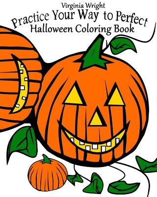 Practice Your Way to Perfect: Halloween Coloring Book (For Kids) by Wright, Virginia
