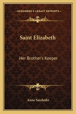 Saint Elizabeth: Her Brother's Keeper by Seesholtz, Anne