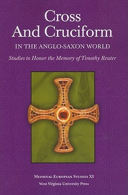 Cross and Cruciform in the Anglo-Saxon World: Studies to Honor the Memory of Timothy Reuter by Keefer, Sarah Larratt