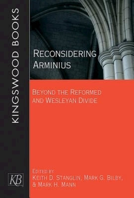 Reconsidering Arminius: Beyond the Reformed and Wesleyan Divide by Stanglin, Keith D.