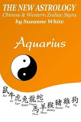 The New Astrology Aquarius: Aquarius Combined with Chinese Animal Signs by White, Suzanne