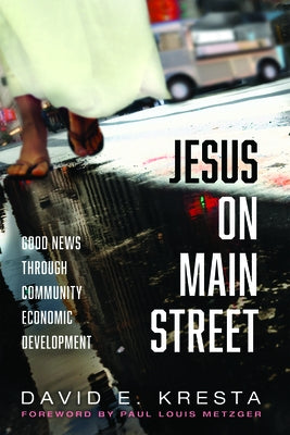 Jesus on Main Street: Good News through Community Economic Development by Kresta, David E.