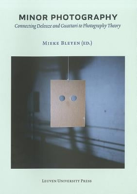 Minor Photography: Connecting Deleuze and Guattari to Photography Theory by Bleyen, Mieke