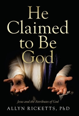 He Claimed to Be God: Jesus and the Attributes of God by Ricketts, Allyn