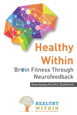 Healthy Within: Brain Fitness through Neurofeedback by Kakaiya, Divya
