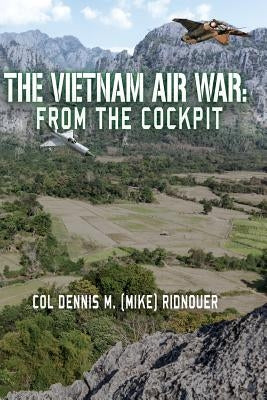 The Vietnam Air War: From The Cockpit by Ridnouer, Colonel Dennis M.
