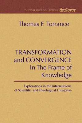 Transformation and Convergence in the Frame of Knowledge by Torrance, Thomas F.