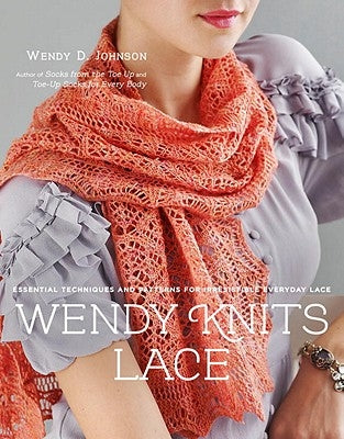 Wendy Knits Lace: Essential Techniques and Patterns for Irresistible Everyday Lace by Johnson, Wendy D.