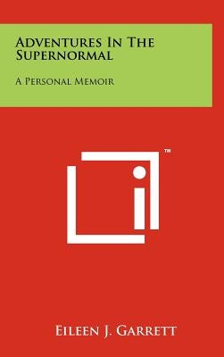 Adventures in the Supernormal: A Personal Memoir by Garrett, Eileen J.
