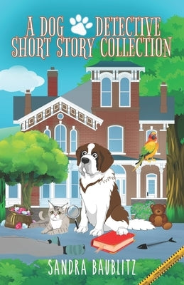 A Dog Detective Short Story Collection by Baublitz, Sandra