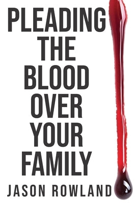 Pleading the Blood Over Your Family by Rowland, Jason