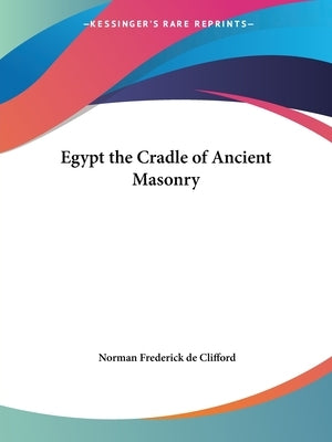 Egypt the Cradle of Ancient Masonry by De Clifford, Norman Frederick
