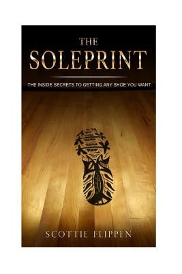 The Soleprint: The Inside Secrets To Getting Any Sneaker You Want by Flippen, Scottie
