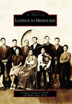 Latinos in Milwaukee by Rodriguez Ph. D., Joseph A.