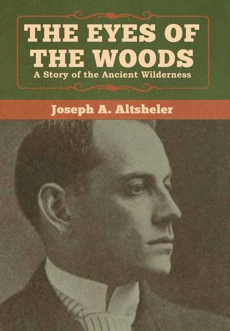 The Eyes of the Woods: A Story of the Ancient Wilderness by Altsheler, Joseph a.