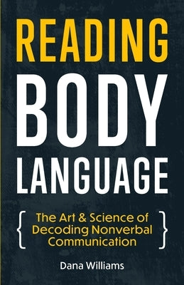 Reading Body Language: The Art & Science of Decoding Nonverbal Communication by Williams, Dana