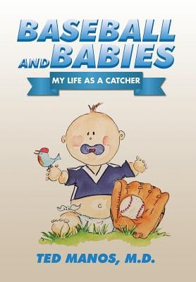 Baseball and Babies: My Life as a Catcher by Manos, Ted