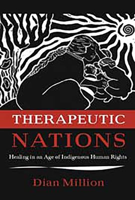 Therapeutic Nations: Healing in an Age of Indigenous Human Rights by Million, Dian