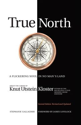 True North: A Flickering Soul in No Man's Land; Knut Utstein Kloster, Father of the $40-Billion-A-Year Modern Cruise Industry by Gallagher, Stephanie