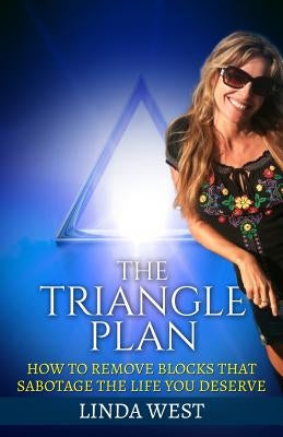 The Triangle Plan: How To Remove Blocks That Sabotage the Life You Deserve by West, Linda